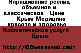 Наращивание ресниц,объемное и классическое › Цена ­ 500 - Крым Медицина, красота и здоровье » Косметические услуги   . Крым